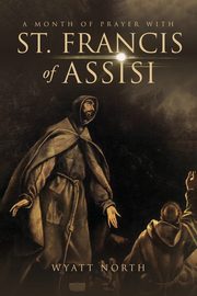 ksiazka tytu: A Month of Prayer with St. Francis of Assisi autor: North Wyatt