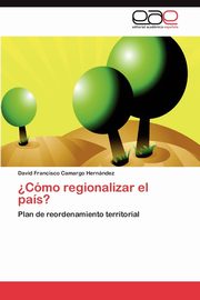 ?Cmo regionalizar el pas?, Camargo Hernndez David Francisco