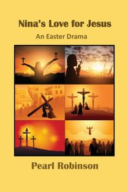 ksiazka tytu: Nina's Love for Jesus An Easter Drama autor: Robinson Pearl
