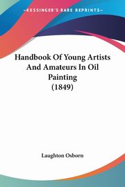 ksiazka tytu: Handbook Of Young Artists And Amateurs In Oil Painting (1849) autor: Laughton Osborn