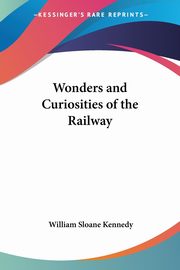 Wonders and Curiosities of the Railway, Kennedy William Sloane