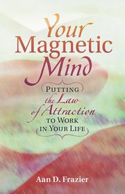 YOUR MAGNETIC MIND, Frazier Aan D.