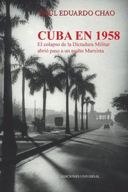 CUBA EN 1958. EL COLAPSO DE LA DICTADURA MILITAR ABRI  PASO A UN ASALTO MARXISTA, CHAO RAUL E