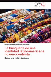 ksiazka tytu: La bsqueda de una identidad latinoamericana no eurocentrista autor: Casta?eda Seplveda Daniela Andrea