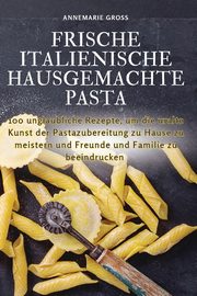 FRISCHE ITALIENISCHE HAUSGEMACHTE PASTA, Annemarie Gro