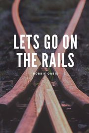 ksiazka tytu: Lets go on the Rails autor: Orbie Robbie