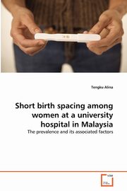 ksiazka tytu: Short birth spacing among women at a university hospital in Malaysia autor: Alina Tengku