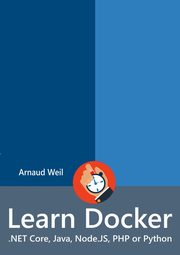 Learn Docker - .NET Core, Java, Node.JS, PHP or Python, Weil Arnaud