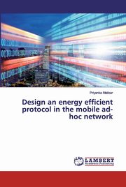 Design an energy efficient protocol in the mobile ad-hoc network, Makkar Priyanka