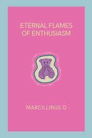 Eternal Flames of Enthusiasm, O Marcillinus