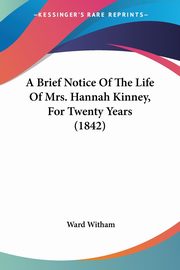 A Brief Notice Of The Life Of Mrs. Hannah Kinney, For Twenty Years (1842), Witham Ward
