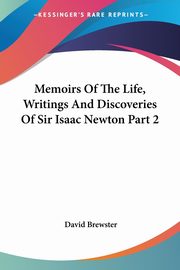 ksiazka tytu: Memoirs Of The Life, Writings And Discoveries Of Sir Isaac Newton Part 2 autor: Brewster David