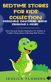 Bedtime Stories For Kids Collection- Magicians, Dinosaurs, Aliens, Dragons& More!, Flowers Jessica