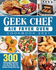 Geek Chef Air Fryer Oven Cookbook 2021, Romero Fred