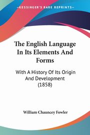 The English Language In Its Elements And Forms, Fowler William Chauncey