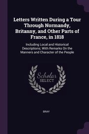 ksiazka tytu: Letters Written During a Tour Through Normandy, Britanny, and Other Parts of France, in 1818 autor: Bray
