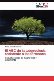 El ABC de La Tuberculosis Resistente a Los Farmacos, Laniado-Labor N. Rafael