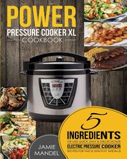 Power Pressure Cooker XL Cookbook, Mandel Jamie