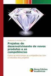 Projetos de desenvolvimento de novos produtos e as compet?ncias, Guimar?es Filho Waldomiro