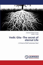 Vedic Gita -The secret of eternal Life, Trivedi Chandra Prakash