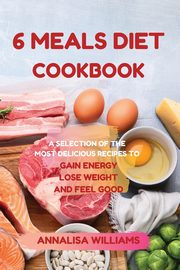 6 MEALS DIET COOKBOOK, Williams Annalisa