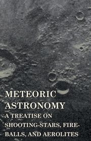 Meteoric Astronomy -  A Treatise on Shooting-Stars, Fire-Balls, and Aerolites, Kirkwood Daniel