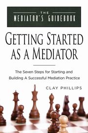 Getting Started as a Mediator, Phillips Clay