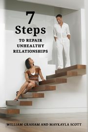 7 Steps to Repair Unhealthy Relationships, Graham William S.