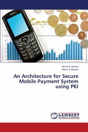 An Architecture for Secure Mobile Payment System Using Pki, Kumar Britto R.