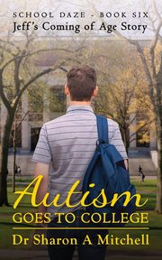 Autism Goes to College - Jeff's Coming of Age Story, Mitchell Dr. Sharon A.