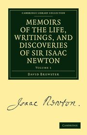 Memoirs of the Life, Writings, and Discoveries of Sir Isaac Newton - Volume 1, Brewster David