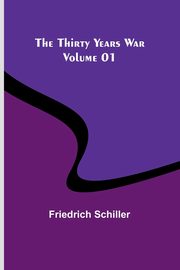 The Thirty Years War - Volume 01, Schiller Friedrich