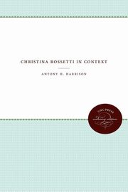 Christina Rossetti in Context, Harrison Antony H.