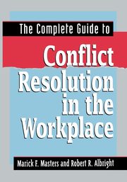 The Complete Guide to Conflict Resolution in the Workplace, Masters Marick F.