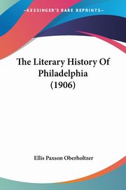 The Literary History Of Philadelphia (1906), Oberholtzer Ellis Paxson