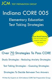 Indiana CORE Elementary Education - Test Taking Strategies, Test Preparation Group JCM-Indiana CORE