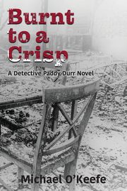 Burnt to a Crisp-a Detective Paddy Durr novel, Book 3, O'Keefe Michael