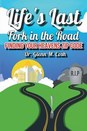 Life's Last Fork in the Road, Cosh Dr. Glenn M.