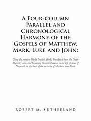 A Four-Column Parallel and Chronological  Harmony of the Gospels of Matthew, Mark, Luke and John, Sutherland Robert M.