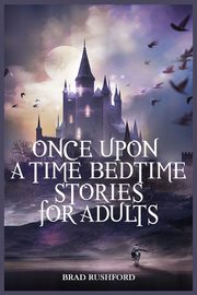 Once Upon a Time-Bedtime Stories For Adults, Rushford Brad