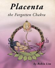 Placenta - the Forgotten Chakra, Lim Robin