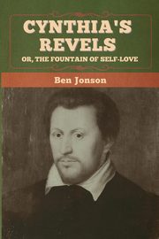 Cynthia's Revels; Or, The Fountain of Self-Love, Jonson Ben