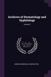 Archives of Dermatology and Syphilology; Volume 5, American Medical Association
