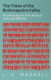 The Tribes of the Brahmaputra Valley - A Contribution on Their Physical Types and Affinities, Waddell L. A.