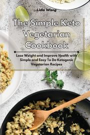 The Simple Keto Vegetarian Cookbook, Wong Lidia