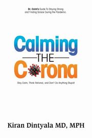 Calming the Corona-Dr. Calm's Guide to Staying Strong and Finding Solace During the Pandemic, Dintyala Kiran