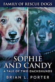 Sophie and Candy - A Tale of Two Dachshunds, Porter Brian L.