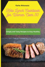 ksiazka tytu: Keto Lunch Cookbook for Women Over 50 autor: Attanasio Katie