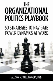 The Organizational Politics Playbook, Vaillancourt Allison M.