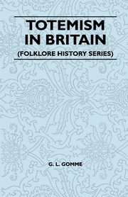 Totemism in Britain (Folklore History Series), Gomme G. L.